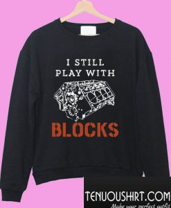 I Still Play With Blocks Sweatshirt