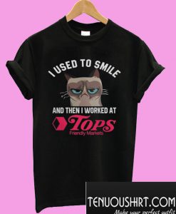 I Used To Smile And Then I Worked At Tops Friendly Markets T-Shirt