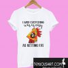 I Wish Everything Was As Easy As Getting Fat T-Shirt