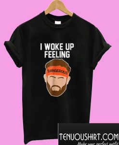 I Woke Up Feeling Dangerous T-Shirt