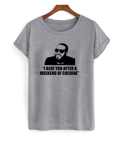 I beat you after a weekend of cocaine-Jon Jones T shirt