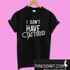 I don’t have TATTOOS T-Shirt