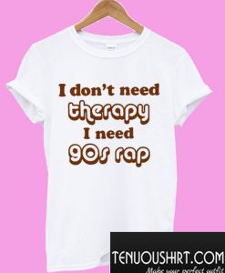 I don’t need therapy I need 90s rap T-Shirt