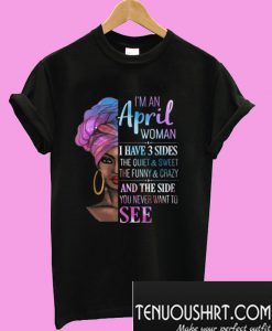 Im An April Woman I Have 3 Sides Funny T-Shirt