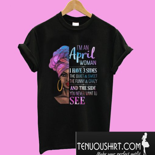 Im An April Woman I Have 3 Sides Funny T-Shirt