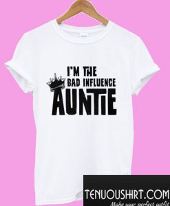 I’m The Bad Influence Auntie T-Shirt