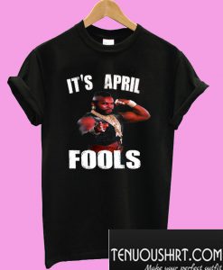 It's April Fools Mr. T Shirt T-Shirt
