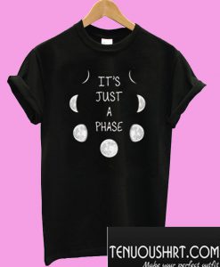 It’s Just A Phase T-Shirt