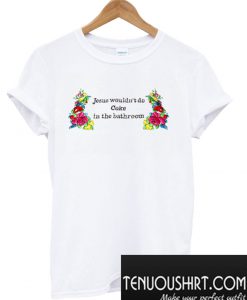 Jesus Wouldn’t Do Coke In The Bathroom T-Shirt