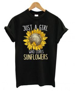 Just a girl who loves Sunflowers T shirt