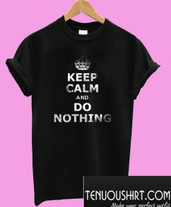 Keep Calm and Do Nothing T-Shirt