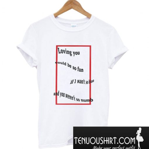 Loving You Could be So Fun T-Shirt