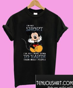 Mickey mouse I’m not short I’m just more down to earth than most people T-Shirt