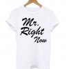 Mr. Right Now T shirt