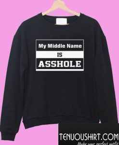 My Middle Name Is Asshole Sweatshirt