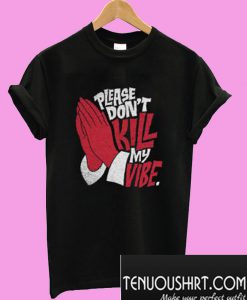 Please Don’t Kill My Vibe T-Shirt