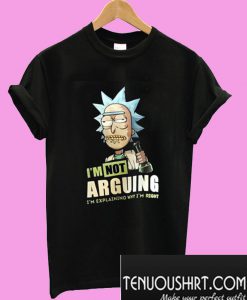 Rick And Morty I’m Not Arguing T-Shirt