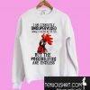 Rooster Chicken I am currently unsupervised but the possibilities are endless Sweatshirt
