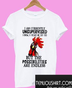 Rooster Chicken I am currently unsupervised but the possibilities are endless T-Shirt