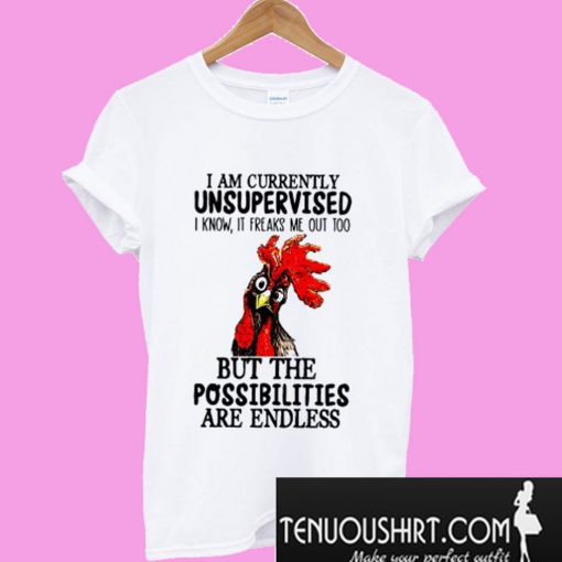 Rooster Chicken I am currently unsupervised but the possibilities are endless T-Shirt