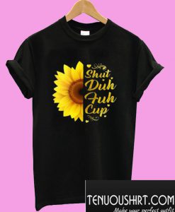 Sunflower floral Shut duh fuh cup T-Shirt