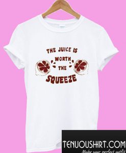 The Juice Is Worth The Squeeze T-Shirt