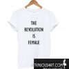 The Revolution is Female T-Shirt