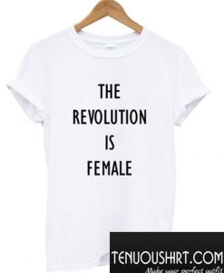 The Revolution is Female T-Shirt