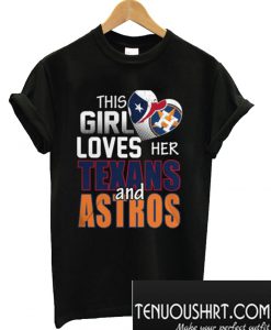 This Girl Loves Her Texans And Astros T-Shirt