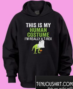This Is My Human Costume I Am Really A T Rex Hoodie