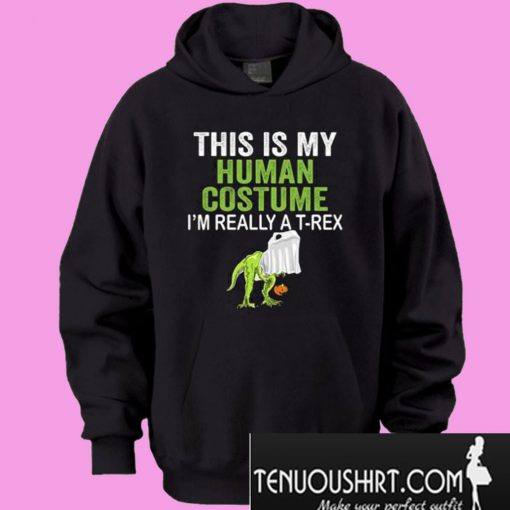 This Is My Human Costume I Am Really A T Rex Hoodie