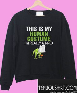 This Is My Human Costume I Am Really A T Rex Sweatshirt