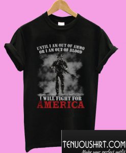 Until I Am Out of Ammo Or I Am Out Of Blood T-Shirt