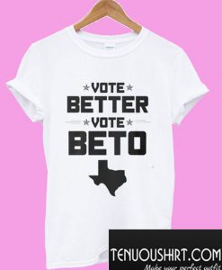 Vote Better, Vote Beto O’Rourke T-Shirt