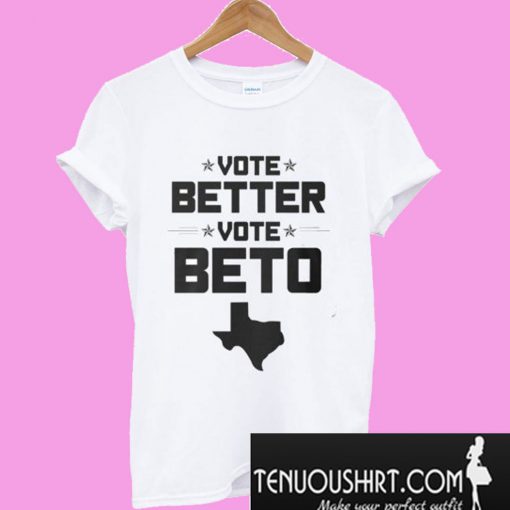 Vote Better, Vote Beto O’Rourke T-Shirt