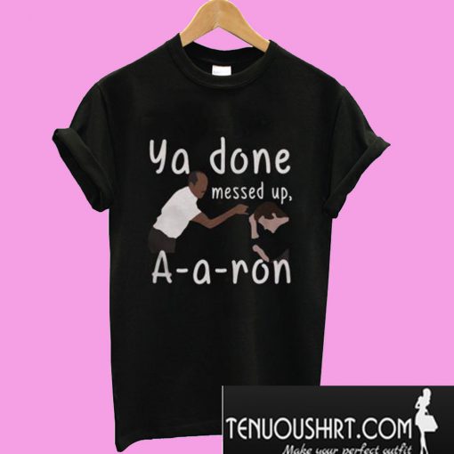 Ya done messed up Aaron T-Shirt