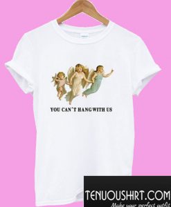 You Can’t Hang With Us Angel T-Shirt