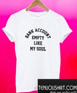 Bank Account Empety Like My Soul T-Shirt