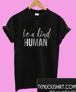 Be a Kind Human T-Shirt