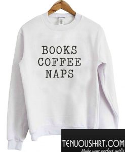 Books Coffee Naps Sweatshirt