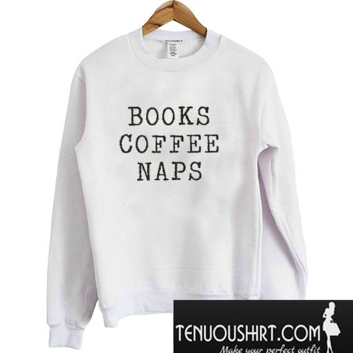 Books Coffee Naps Sweatshirt