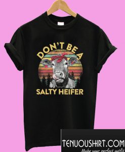 Don’t Be A Salty Heifer T-Shirt