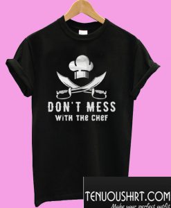 Don’t Mess With The Chef T-Shirt