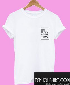 How Nipsey Before Trump T-Shirt