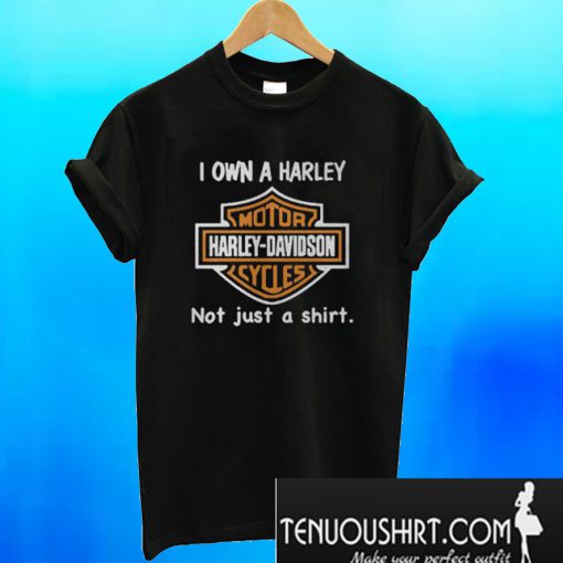 I Own a Harley Moto Harley Davidson Cycles Not Just a Shirt T-Shirt