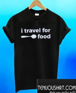 I Travel for Food T-Shirt