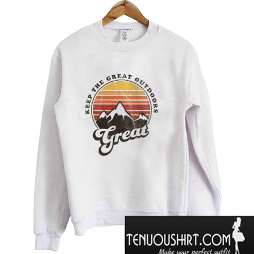 Keep The Great Outdoors Great Sweatshirt