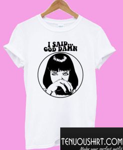 Pulp Fiction Mia Wallace – I Said Goddamn T-Shirt