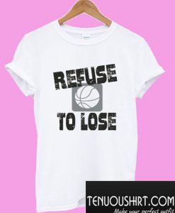 Refuse To Lose Basketball T-Shirt