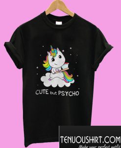Unicorn cute but psycho T-Shirt